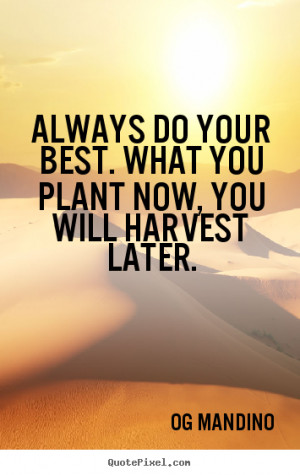Quote about motivational - Always do your best. what you plant now ...