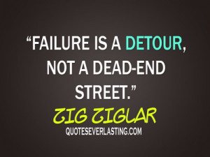 Failure is a detour, not a dead-end street. - Zig Ziglar