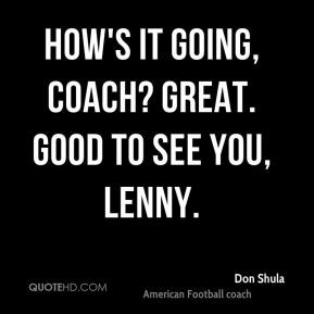 Don Shula - How's it going, Coach? Great. Good to see you, Lenny.