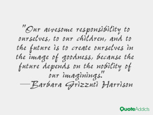Our awesome responsibility to ourselves, to our children, and to the ...