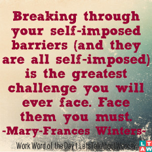 Breaking through your self imposed barriers and they are all self