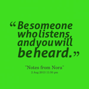 Quotes Picture: be someone who listens, and you will be heard