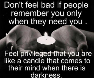 Quote: Don’t Feel Bad If People Remember You Only When They Need You