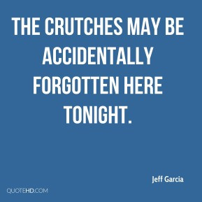 Jeff Garcia - The crutches may be accidentally forgotten here tonight.