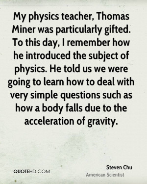 My physics teacher, Thomas Miner was particularly gifted. To this day ...