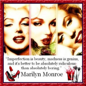 Imperfection is beauty, madness is genius and it’s better to be ...