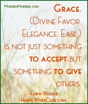 Grace is not just something to accept but something to give to others ...