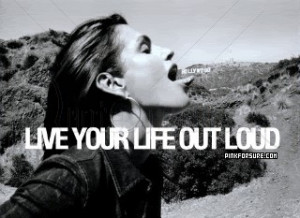http://www.pics22.com/live-your-life-out-loud-action-quote/