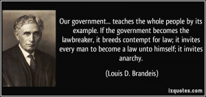 ... to become a law unto himself; it invites anarchy. - Louis D. Brandeis