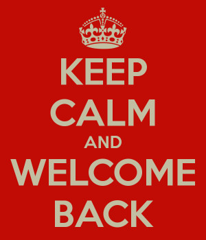 KEEP CALM AND WELCOME BACK