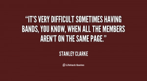 It's very difficult sometimes having bands, you know, when all the ...