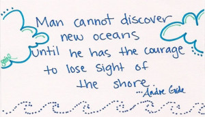 Man cannot discover new oceans until he has the courage to lose sight ...