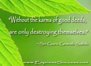 ... of good deeds, are only destroying themselves. ~Sri Guru Granth Sahib