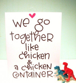 we go together like chicken and a chicken container