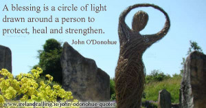John-ODonohue A blessing is a circle of light drawn around a person to ...