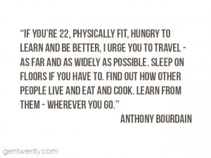 ... travel quote by Anthony Bourdain. In case you haven’t, he said