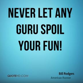 Bill Rodgers - Never let any guru spoil your fun!