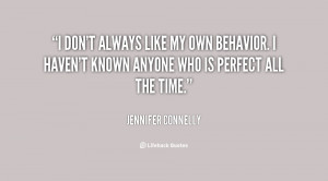 don't always like my own behavior. I haven't known anyone who is ...