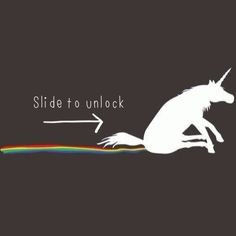 Unicorn , slide to unlock ----- BWAAAAHahahahahahaha! More