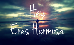Eres Hermosa Tal y Cómo Eres | You Are Beautiful Just As You Are