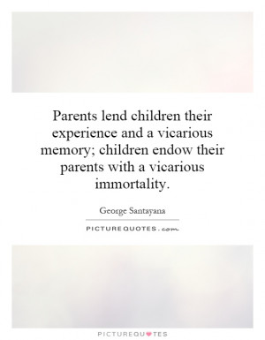 ... endow their parents with a vicarious immortality Picture Quote #1