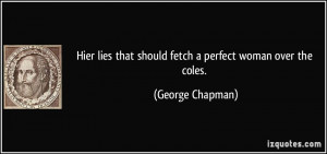 Hier lies that should fetch a perfect woman over the coles. - George ...