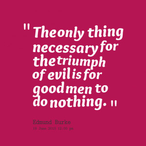 ... -the-only-thing-necessary-for-the-triumph-of-evil-is-for-good-2.png