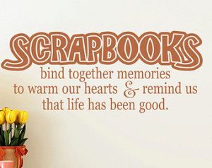 Wall Decal - Scrapbooks Bind Togeth er Memories To Warm Our Hearts ...