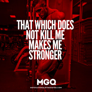 What doesn’t kill me, only makes me stronger!