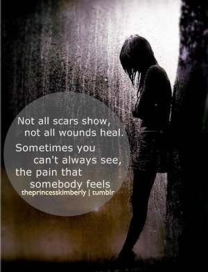 Not all scars show not all wounds heal