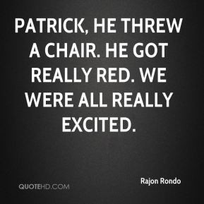 Rajon Rondo - Patrick, he threw a chair. He got really red. We were ...