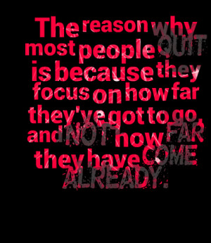 Quotes Picture: the reason why most people quit is because they focus ...