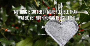 Nothing is softer or more flexible than water, yet nothing can resist ...