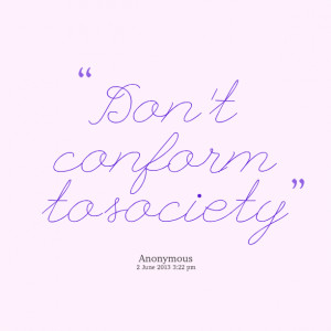 Quotes Picture: don't conform to society