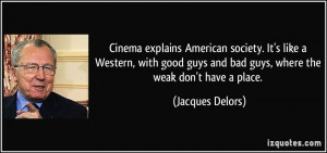 ... guys and bad guys, where the weak don't have a place. - Jacques Delors