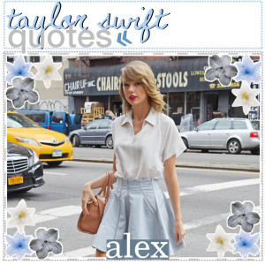 allye-c.credits; http://taylorswift.wikia.com/wiki/Taylor_Swift_quotes ...