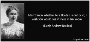 ... in; I wish you would see if she is in her room. - Lizzie Andrew Borden