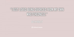 just loved being divorced from my own wretchedness.”