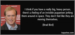 you have a really big, heavy person, there's a feeling of an invisible ...