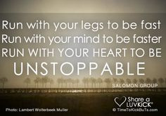 ... Run with your mind to be faster. Run with your heart to be unstoppable