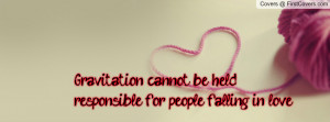 gravitation cannot be held responsible for people falling in love ...