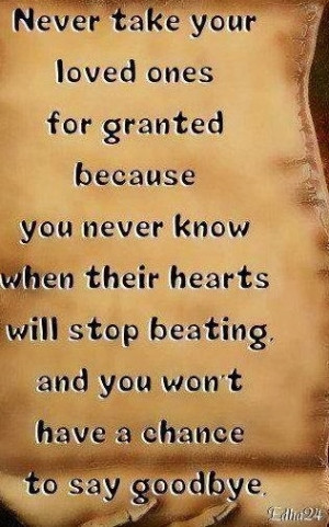 download this Quotes About Loved Ones Never Take Your For Granted ...