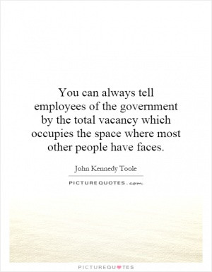 You can always tell employees of the government by the total vacancy ...