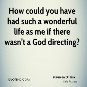 Maureen O'Hara - How could you have had such a wonderful life as me if ...