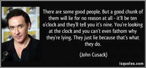 ... 're lying. They just lie because that's what they do. - John Cusack