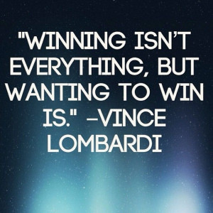 Winning isn't everything but wanting to win is