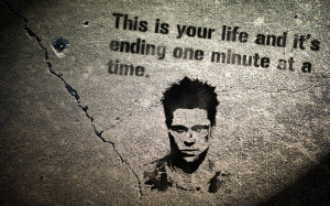 This is your life and it’s ending one minute at a time
