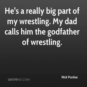 Nick Purdue - He's a really big part of my wrestling. My dad calls him ...
