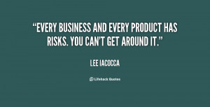 Every business and every product has risks. You can't get around it ...