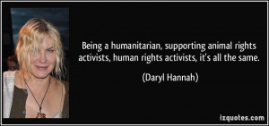 Being a humanitarian, supporting animal rights activists, human rights ...